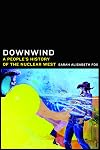 Downwind: A People's History of the Nuclear West