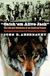 "Catch 'em Alive Jack": The Life and Adventures of an American Pioneer