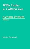Cather Studies, Volume 7: Willa Cather as Cultural Icon (v. 7)