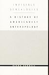 Invisible Genealogies: A History of Americanist Anthropology (Critical Studies in the History of Anthropology)