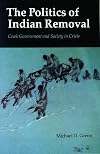 The Politics of Indian Removal: Creek Government and Society in Crisis