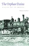 The Orphan Trains: Placing Out in America (Bison Book)