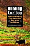 Hunting caribou : subsistence hunting along the northern edge of the boreal forest