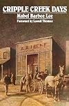 Cripple Creek Days, A Nostalgic Reminiscence of the Last of the Great Gold Rush Towns