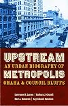 Upstream Metropolis: An Urban Biography of Omaha and Council Bluffs (Bison Original)