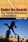 Under the Boards: The Cultural Revolution in Basketball