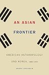 An Asian frontier : American anthropology and Korea, 1882-1945