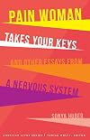 Pain Woman Takes Your Keys, and Other Essays from a Nervous System (American Lives)
