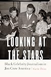 Looking at the Stars: Black Celebrity Journalism in Jim Crow America