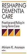 Reshaping dementia care : practice and policy in long-term care