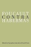 Foucault Contra Habermas: Recasting the Dialogue between Genealogy and Critical Theory (Philosophy and Social Criticism