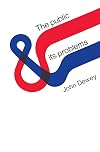 The Public and Its Problems: An Essay in Political Inquiry