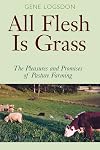 All Flesh Is Grass: Pleasures & Promises Of Pasture Farming