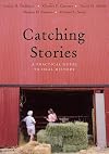 Catching Stories: A Practical Guide to Oral History