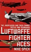 Luftwaffe Fighter Aces: The Jagdflieger and Their Combat Tactics and Techniques