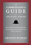 The curmudgeon's guide to getting ahead : dos and don'ts of right behavior, tough thinking, clear writing, and living a good life
