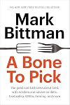 A Bone to Pick: The good and bad news about food, with wisdom and advice on diets, food safety, GMOs, farming, and more