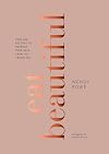Eat Beautiful: Food and Recipes to Nourish Your Skin from the Inside Out: A Cookbook