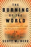 The Burning of the World: The Great Chicago Fire and the War for a City's Soul