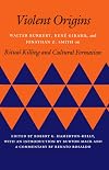 Violent Origins: Walter Burkert, Rene Girard, and Jonathan Z. Smith on Ritual Killing and Cultural Formation