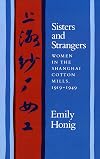 Sisters and Strangers: Women in the Shanghai Cotton Mills, 1919-1949