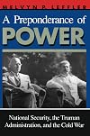 A Preponderance of Power: National Security, the Truman Administration, and the Cold War