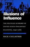Illusions of Influence**: The Political Economy of United States-Philippines Relations, 1942-1960 (Modern America)