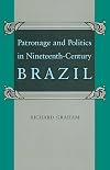 Patronage and Politics in Nineteenth-Century Brazil