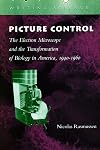 Picture Control: The Electron Microscope and the Transformation of Biology in America, 1940-1960