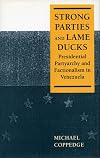 Strong Parties and Lame Ducks: Presidential Partyarchy and Factionalism in Venezuela