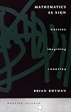 Mathematics As Sign: Writing, Imagining, Counting
