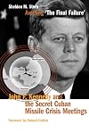 Averting 'The Final Failure': John F. Kennedy and the Secret Cuban Missile Crisis Meetings
