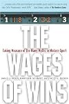 The Wages of Wins: Taking Measure of the Many Myths in Modern Sport