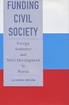 Funding Civil Society: Foreign Assistance And NGO Development in Russia