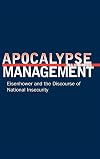 Apocalypse Management: Eisenhower and the Discourse of National Insecurity (Stanford Nuclear Age Series)