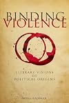 Binding Violence: Literary Visions of Political Origins