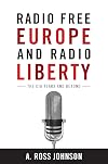 Radio Free Europe and Radio Liberty: The CIA Years and Beyond