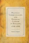 Political Communication and Political Culture in England, 1558-1688