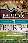 Barrios to Burbs: The Making of the Mexican American Middle Class