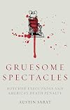 Gruesome Spectacles: Botched Executions and America's Death Penalty
