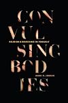 Convulsing Bodies: Religion and Resistance in Foucault