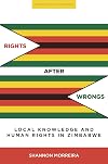Rights After Wrongs: Local Knowledge and Human Rights in Zimbabwe (Stanford Studies in Human Rights)
