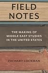 Field notes : a history of Middle East studies in the United States