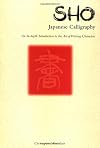 Sho Japanese Calligraphy: An In-Depth Introduction to the Art of Writing Characters