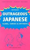 Outrageous Japanese: Slang, Curses & Epithets