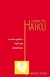 How to haiku : a writer's guide to haiku and related forms