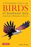 A Photographic Guide to the Birds of Southeast Asia: Including the Philippines and Borneo