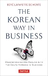 The Korean Way In Business: Understanding and Dealing with the South Koreans in Business