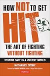 How Not to Get Hit: The Art of Fighting Without Fighting