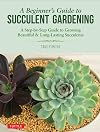 A Beginner's Guide to Succulent Gardening: A Step-by-Step Guide to Growing Beautiful & Long-Lasting Succulents